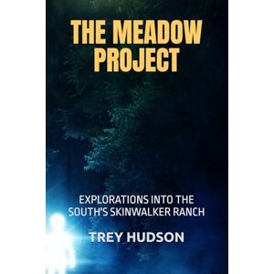 HUDSON, TREY THE MEADOW PROJECT: EXPLORATIONS INTO THE SOUTH'S SKINWALKER RANCH HUDSON, TREY THE MEADOW PROJECT: EXPLORATIONS INTO THE SOUTH'S SKINWALKER RANCH