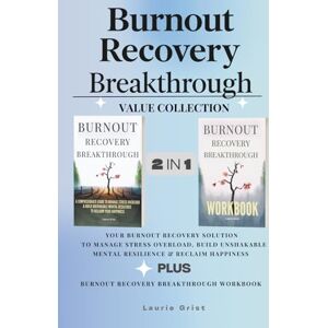 Grist, Laurie BURNOUT RECOVERY BREAKTHROUGH 2-IN-1 COLLECTION: Your Burnout Recovery Solution To Manage Stress Overload, Build Unshakable Mental Resilience & Reclaim Happiness Grist, Laurie BURNOUT RECOVERY BREAKTHROUGH 2-IN-1 COLLECTION: Your Burnout Recovery Solution To Manage Stress Overload, Build Unshakable Mental Resilience & Reclaim Happiness