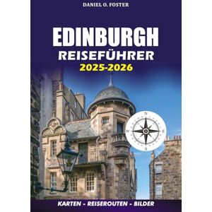 FOSTER, DANIEL O. EDINBURGH REISEFÜHRER 2025 2026: Erkunden Sie Schottlands magische Hauptstadt: Visa-Tipps, versteckte Juwelen, lokale Restaurants, Tagesausflüge und stressfreie Reiserouten FOSTER, DANIEL O. EDINBURGH REISEFÜHRER 2025 2026: Erkunden Sie Schottlands magische Hauptstadt: Visa-Tipps, versteckte Juwelen, lokale Restaurants, Tagesausflüge und stressfreie Reiserouten