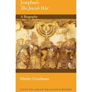 Goodman, Martin Josephus's The Jewish War: A Biography: 33 (Lives of Great Religious Books) Goodman, Martin Josephus's The Jewish War: A Biography: 33 (Lives of Great Religious Books)