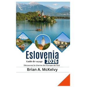 McKelvy, Brian A. Guide de voyage Slovénie 2026: Découvrez le charme de l'Europe de l'Est McKelvy, Brian A. Guide de voyage Slovénie 2026: Découvrez le charme de l'Europe de l'Est