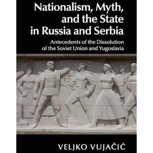 Vujacic, Veljko Nationalism, Myth, and the State in Russia and Serbia: Antecedents of the Dissolution of the Soviet Union and Yugoslavia Vujacic, Veljko Nationalism, Myth, and the State in Russia and Serbia: Antecedents of the Dissolution of the Soviet Union and Yugoslavia
