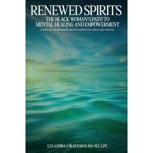 MA, NCC, LPC, C.J. Blockman, Renewed Spirits: The Black Woman’s Path to Mental Healing and Empowerment MA, NCC, LPC, C.J. Blockman, Renewed Spirits: The Black Woman’s Path to Mental Healing and Empowerment