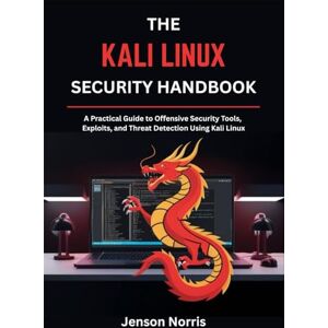 Norris, Jenson The Kali Linux Security Handbook: A Practical Guide to Offensive Security Tools, Exploits, and Threat Detection Using Kali Linux Norris, Jenson The Kali Linux Security Handbook: A Practical Guide to Offensive Security Tools, Exploits, and Threat Detection Using Kali Linux