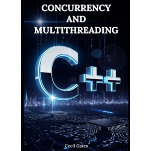 Gates, Cecil C++ Concurrency and Multithreading: Advanced Techniques for High-Performance Parallel Programming with Modern C++ (C++ Foundations) Gates, Cecil C++ Concurrency and Multithreading: Advanced Techniques for High-Performance Parallel Programming with Modern C++ (C++ Foundations)