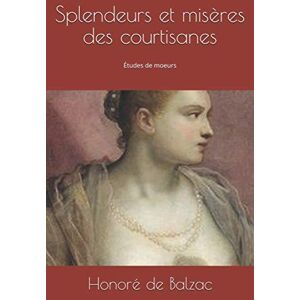 de Balzac, Honoré Splendeurs et misères des courtisanes: Études de moeurs de Balzac, Honoré Splendeurs et misères des courtisanes: Études de moeurs