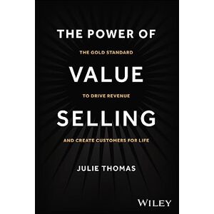 Thomas, Julie The Power of Value Selling: The Gold Standard to Drive Revenue and Create Customers for Life Thomas, Julie The Power of Value Selling: The Gold Standard to Drive Revenue and Create Customers for Life