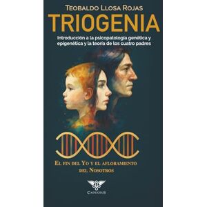Llosa Rojas, Teobaldo Triogenia. Introducción a la psicopatología genética y epigenética y la teoría de los cuatro padres: El fin del Yo y el afloramiento del Nosotros Llosa Rojas, Teobaldo Triogenia. Introducción a la psicopatología genética y epigenética y la teoría de los cuatro padres: El fin del Yo y el afloramiento del Nosotros