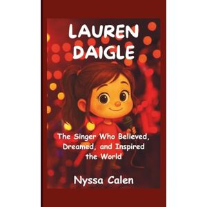 Calen, Nyssa Lauren Daigle Biography for Kids: The Singer Who Believed, Dreamed, and Inspired the World Calen, Nyssa Lauren Daigle Biography for Kids: The Singer Who Believed, Dreamed, and Inspired the World
