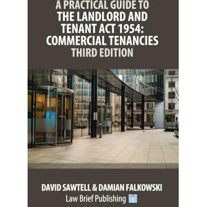 Sawtell, David A Practical Guide to the Landlord and Tenant Act 1954: Commercial Tenancies – Third Edition Sawtell, David A Practical Guide to the Landlord and Tenant Act 1954: Commercial Tenancies – Third Edition