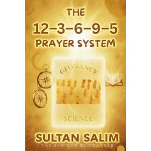 The African Geomancer, Sultan Salim— THE 12–3–6–9–5 PRAYER SYSTEM The African Geomancer, Sultan Salim— THE 12–3–6–9–5 PRAYER SYSTEM