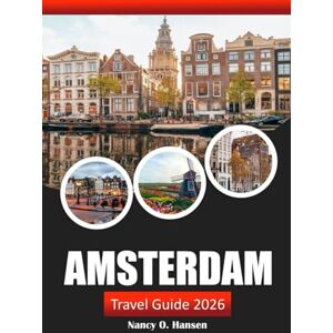 Hansen, Nancy O. Amsterdam Travel Guide 2026: Explore the Hidden Gems, Must-See Sights, Local Delights, and Culture in the Netherlands Hansen, Nancy O. Amsterdam Travel Guide 2026: Explore the Hidden Gems, Must-See Sights, Local Delights, and Culture in the Netherlands