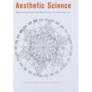 Wragge-Morley, Alexander Aesthetic Science: Representing Nature in the Royal Society of London, 1650-1720 Wragge-Morley, Alexander Aesthetic Science: Representing Nature in the Royal Society of London, 1650-1720