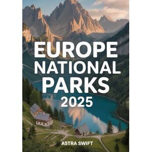 Swift, Astra Europe National Parks 2025: Complete Travel Guide & Detailed Atlas to Scenic Landscapes, Hiking Trails, Wildlife, and Cultural Adventures Across the Continent Swift, Astra Europe National Parks 2025: Complete Travel Guide & Detailed Atlas to Scenic Landscapes, Hiking Trails, Wildlife, and Cultural Adventures Across the Continent