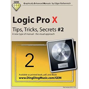 Rothermich, Edgar Logic Pro X Tips, Tricks, Secrets #2: A new type of manual the visual approach: Volume 2 (Logic Pro X Tips, Trick, Secrets) Rothermich, Edgar Logic Pro X Tips, Tricks, Secrets #2: A new type of manual the visual approach: Volume 2 (Logic Pro X Tips, Trick, Secrets)