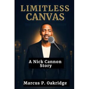 Oakridge, Marcus P. LIMITLESS CANVAS: A Nick Cannon Story (THE MODERN ICONS BIOGRAPHY) Oakridge, Marcus P. LIMITLESS CANVAS: A Nick Cannon Story (THE MODERN ICONS BIOGRAPHY)