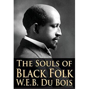 Du Bois PH.D., W E B The Souls of Black Folk Du Bois PH.D., W E B The Souls of Black Folk