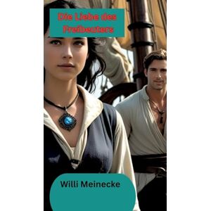 Meinecke, Willi Die Liebe des Freibeuters: Abenteuer und Romantik Meinecke, Willi Die Liebe des Freibeuters: Abenteuer und Romantik