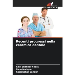 Yadav, Ravi Shankar Recenti progressi nella ceramica dentale Yadav, Ravi Shankar Recenti progressi nella ceramica dentale