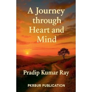 Ray, Pradip Kumar A Journey through Heart and Mind Ray, Pradip Kumar A Journey through Heart and Mind