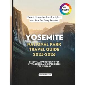 Gingras, Ted Yosemite National Park Travel Guide 2025-2026 (Full Color): Essential Handbook to Top Attractions and Experiences for Visitors Gingras, Ted Yosemite National Park Travel Guide 2025-2026 (Full Color): Essential Handbook to Top Attractions and Experiences for Visitors