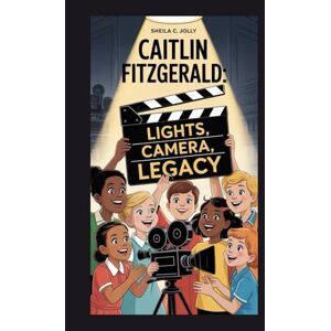 C. Jolly, Sheila Caitlin Fitzgerald: Lights, Camera, Legacy C. Jolly, Sheila Caitlin Fitzgerald: Lights, Camera, Legacy