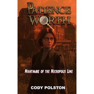 Polston, Cody Patience Worth: Nightmare of the Necropolis Line Polston, Cody Patience Worth: Nightmare of the Necropolis Line