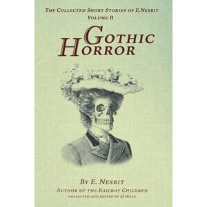Nesbit, E The Collected Short Stories of E. Nesbit. Volume 2. Gothic Horror: Incorporating original short stories in full from Man And Maid, and other selected short stories Nesbit, E The Collected Short Stories of E. Nesbit. Volume 2. Gothic Horror: Incorporating original short stories in full from Man And Maid, and other selected short stories