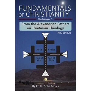 Abba Moses, Fr D Fundamentals of Christianity Volume 1: From the Alexandrian Fathers on Trinitarian Theology Abba Moses, Fr D Fundamentals of Christianity Volume 1: From the Alexandrian Fathers on Trinitarian Theology