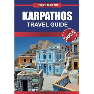 MARTIN, JERRY KARPATHOS TRAVEL GUIDE 2025: Discover Greece's Untouched Gem – Secluded Beaches, Traditional Villages, and Authentic Island Life MARTIN, JERRY KARPATHOS TRAVEL GUIDE 2025: Discover Greece's Untouched Gem – Secluded Beaches, Traditional Villages, and Authentic Island Life
