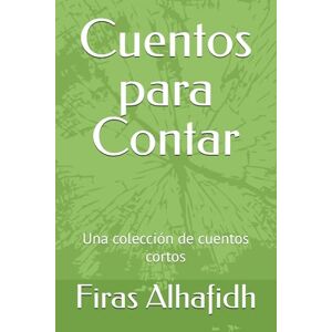 Alhafidh, Firas Cuentos para Contar: Una colección de cuentos cortos Alhafidh, Firas Cuentos para Contar: Una colección de cuentos cortos