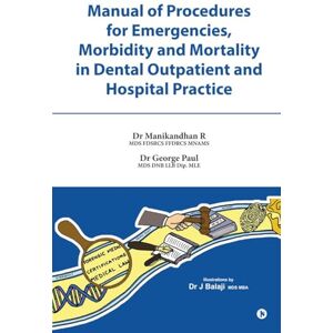 Dr Manikandhan R Manual of Procedures for Emergencies, Morbidity and Mortality in Dental outpatient and Hospital Practice Dr Manikandhan R Manual of Procedures for Emergencies, Morbidity and Mortality in Dental outpatient and Hospital Practice