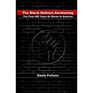 Fortson, Dante The Black Hebrew Awakening: The Final 400 Years As Slaves In America Fortson, Dante The Black Hebrew Awakening: The Final 400 Years As Slaves In America
