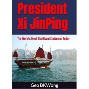 BKWong, Geo President Xi JinPing: The World's Most Significant Statesman Today BKWong, Geo President Xi JinPing: The World's Most Significant Statesman Today