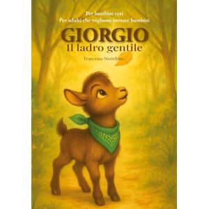 Mastellone, Francesco Giorgio il ladro gentile: Un racconto illustrato che cura, diverte e sorprende. Per chi ha bisogno di silenzio, amore e una capra come guida. Mastellone, Francesco Giorgio il ladro gentile: Un racconto illustrato che cura, diverte e sorprende. Per chi ha bisogno di silenzio, amore e una capra come guida.