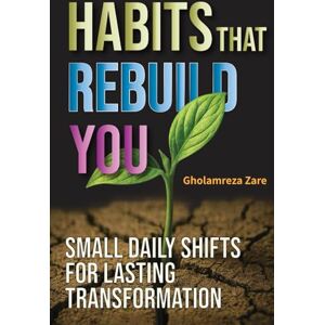 Zare, Gholamreza Habits That Rebuild You: Small Daily Shifts for Lasting Transformation (Emotional Freedom & Self-Mastery Series) Zare, Gholamreza Habits That Rebuild You: Small Daily Shifts for Lasting Transformation (Emotional Freedom & Self-Mastery Series)
