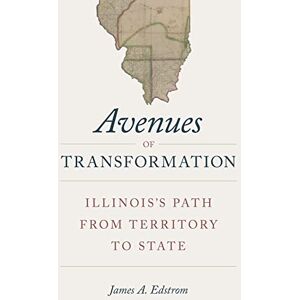 Southern Illinois University Press Avenues of Transformation: Illinois's Path from Territory to State Southern Illinois University Press Avenues of Transformation: Illinois's Path from Territory to State