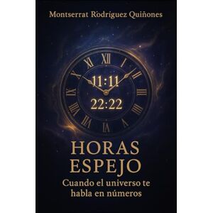 Rodríguez Quiñones, Montserrat Horas espejo: Cuando el universo te habla en números (El lenguaje del Tiempo) Rodríguez Quiñones, Montserrat Horas espejo: Cuando el universo te habla en números (El lenguaje del Tiempo)