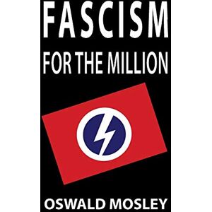 Mosley, Oswald Fascism for the Million Mosley, Oswald Fascism for the Million