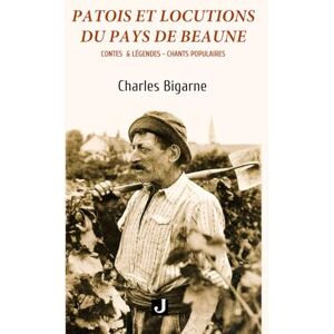Bigarne, Charles PATOIS ET LOCUTIONS DU PAYS DE BEAUNE: CONTES & LÉGENDES–CHANTS POPULAIRES Bigarne, Charles PATOIS ET LOCUTIONS DU PAYS DE BEAUNE: CONTES & LÉGENDES–CHANTS POPULAIRES