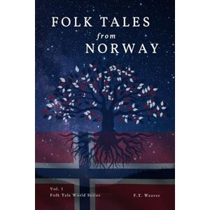 Weaver, F.T. Folk Tales from Norway: Epic Scandinavian Legends of Adventure, Bravery, and Mythical Creatures (Folk Tales World) Weaver, F.T. Folk Tales from Norway: Epic Scandinavian Legends of Adventure, Bravery, and Mythical Creatures (Folk Tales World)