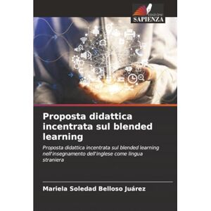 Belloso Juárez, Mariela Soledad Proposta didattica incentrata sul blended learning: Proposta didattica incentrata sul blended learning nell'insegnamento dell'inglese come lingua straniera Belloso Juárez, Mariela Soledad Proposta didattica incentrata sul blended learning: Proposta didattica incentrata sul blended learning nell'insegnamento dell'inglese come lingua straniera