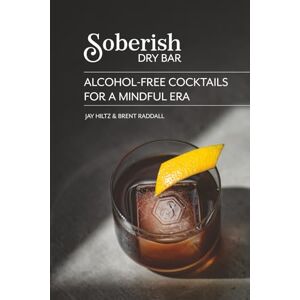 Hiltz, Jay Soberish Dry Bar: Alcohol-free cocktails for a mindful era Hiltz, Jay Soberish Dry Bar: Alcohol-free cocktails for a mindful era