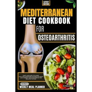 Henry, Dr. Fiona MEDITERRANEAN DIET COOKBOOK FOR OSTEOARTHRITIS: Tasty and Easy-To-Make Anti-Inflammatory Recipes to Fight and Combat Osteoarthritis for Healthy Eating (Nourishing Recipes for Osteoarthritis Relief) Henry, Dr. Fiona MEDITERRANEAN DIET COOKBOOK FOR OSTEOARTHRITIS: Tasty and Easy-To-Make Anti-Inflammatory Recipes to Fight and Combat Osteoarthritis for Healthy Eating (Nourishing Recipes for Osteoarthritis Relief)
