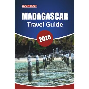 Edgar, Eddy Z. Madagascar Travel Guide 2026: Exploring Local Culture, Wildlife, Beaches, Must-See Attractions, and Adventure in East Africa’s Island Nation Edgar, Eddy Z. Madagascar Travel Guide 2026: Exploring Local Culture, Wildlife, Beaches, Must-See Attractions, and Adventure in East Africa’s Island Nation