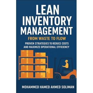 Ahmed Lean Inventory Management: From Waste to Flow (Lean Foundations & Advanced AI Applications Series) Ahmed Lean Inventory Management: From Waste to Flow (Lean Foundations & Advanced AI Applications Series)
