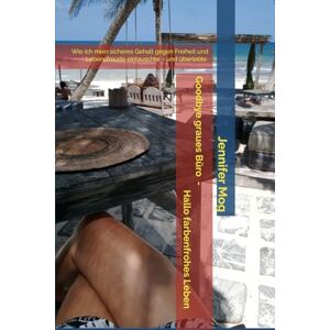 Mog, Frau Jennifer Goodbye graues Büro Hallo farbenfrohes Leben: Ein Ratgeber-Büchlein über innere Freiheit, Selbstbegegnung – und den Mut, sich selbst wieder zu vertrauen Mog, Frau Jennifer Goodbye graues Büro Hallo farbenfrohes Leben: Ein Ratgeber-Büchlein über innere Freiheit, Selbstbegegnung – und den Mut, sich selbst wieder zu vertrauen