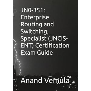 Vemula, Anand JN0-351: Enterprise Routing and Switching, Specialist (JNCIS-ENT) Certification Exam Guide Vemula, Anand JN0-351: Enterprise Routing and Switching, Specialist (JNCIS-ENT) Certification Exam Guide