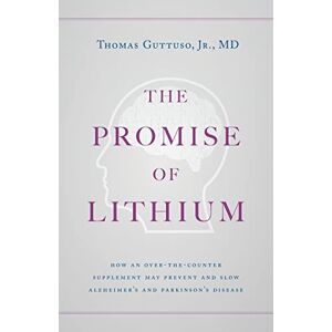 Guttuso, Thomas The Promise of Lithium: How an Over-the-Counter Supplement May Prevent and Slow Alzheimer's and Parkinson's Disease Guttuso, Thomas The Promise of Lithium: How an Over-the-Counter Supplement May Prevent and Slow Alzheimer's and Parkinson's Disease
