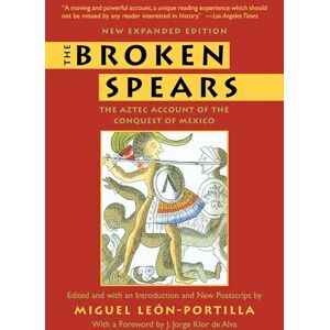 León-Portilla, Miguel The Broken Spears: The Aztec Account of the Conquest of Mexico León-Portilla, Miguel The Broken Spears: The Aztec Account of the Conquest of Mexico